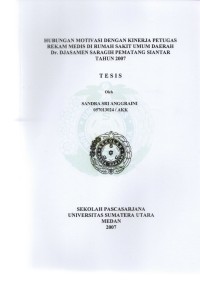 HUBUNGAN MOTIVASI DENGAN KINERJA PETUGAS REKAM MEDIS DI RUMAH SAKIT UMUM DAERAH Dr. DJASAMEN SARAGIH PEMATANG SIANTAR TAHUN 2007