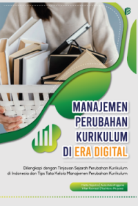Manajemen Perubahan Kurikulum di Era Digital: dilengkapi dengan Tinjauan Sejarah Perubahan Kurikulum di Indonesia dan Tips Tata Kelola Manajemen Perubahan Kurikulum