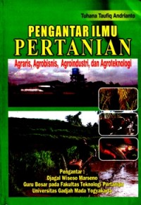 Pengantar Ilmu Pertanian: Agraris, Agrobisnis, Agroindustri, dan Agroteknologi
