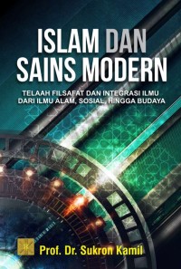 Image of Islam dan Sains Modern : Telaah Filsafat dan Integrasi Ilmu dari Ilmu Alam, Sosial, hingga Budaya