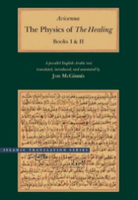 Avicenna The Physics of The Healing : A parallel English-Arabic text translated, introduced, and annotated by Jon McGinnis